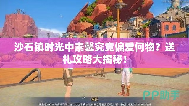 沙石镇时光中素馨究竟偏爱何物？送礼攻略大揭秘！