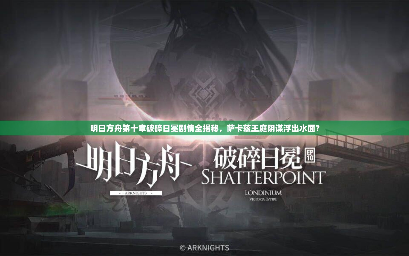 明日方舟第十章破碎日冕剧情全揭秘，萨卡兹王庭阴谋浮出水面？