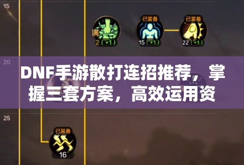 DNF手游散打连招推荐，掌握三套方案，高效运用资源管理技巧提升战斗效能
