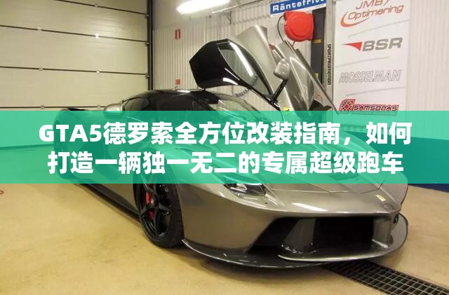 GTA5德罗索全方位改装指南，如何打造一辆独一无二的专属超级跑车