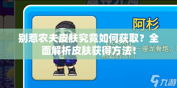 别惹农夫皮肤究竟如何获取?全面解析皮肤获得方法! 别惹农夫皮肤究竟如何获取?全面解析皮肤获得方法!